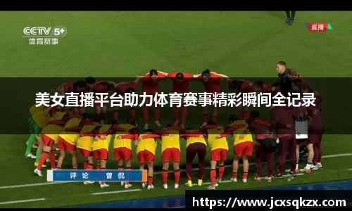 美女直播平台助力体育赛事精彩瞬间全记录